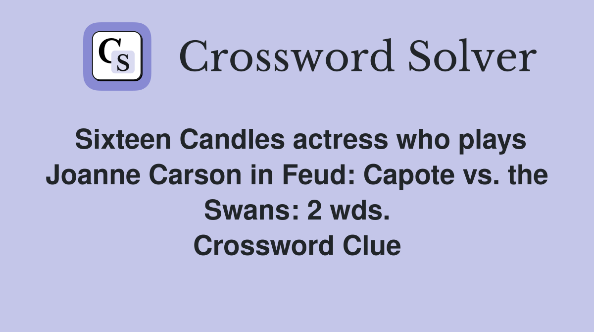 Sixteen Candles actress who plays Joanne Carson in Feud: Capote vs. the Swans: 2 wds. Crossword Clue