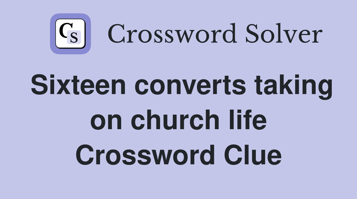 Sixteen converts taking on church life Crossword Clue