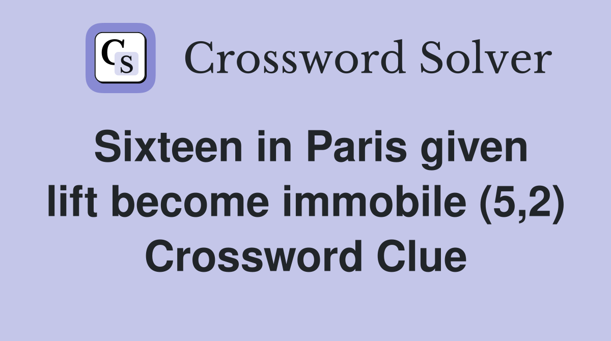 Sixteen in Paris given lift become immobile (5,2) Crossword Clue