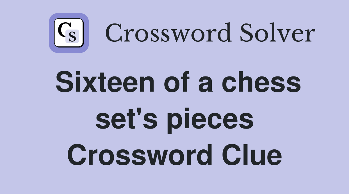 Sixteen of a chess set's pieces Crossword Clue