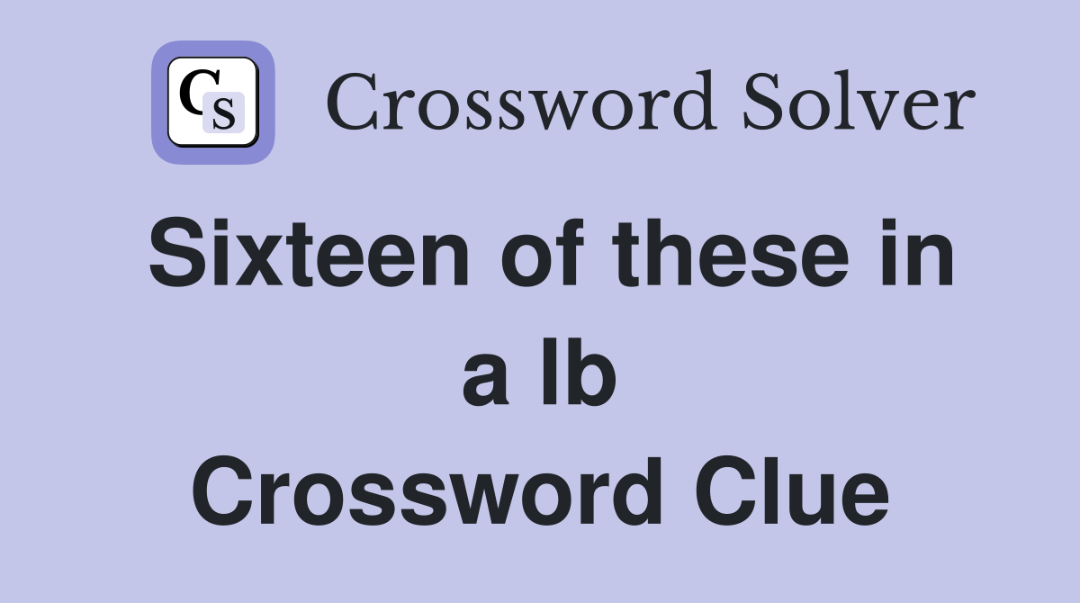 Sixteen of these in a lb Crossword Clue