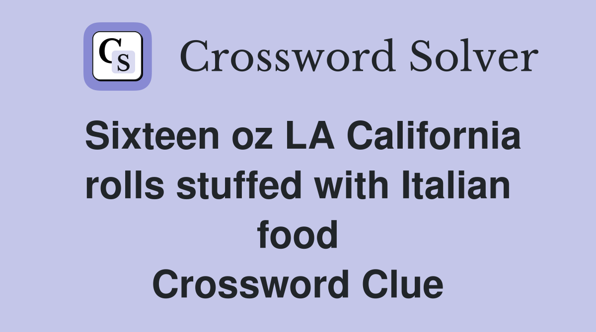 Sixteen oz LA California rolls stuffed with Italian food Crossword Clue