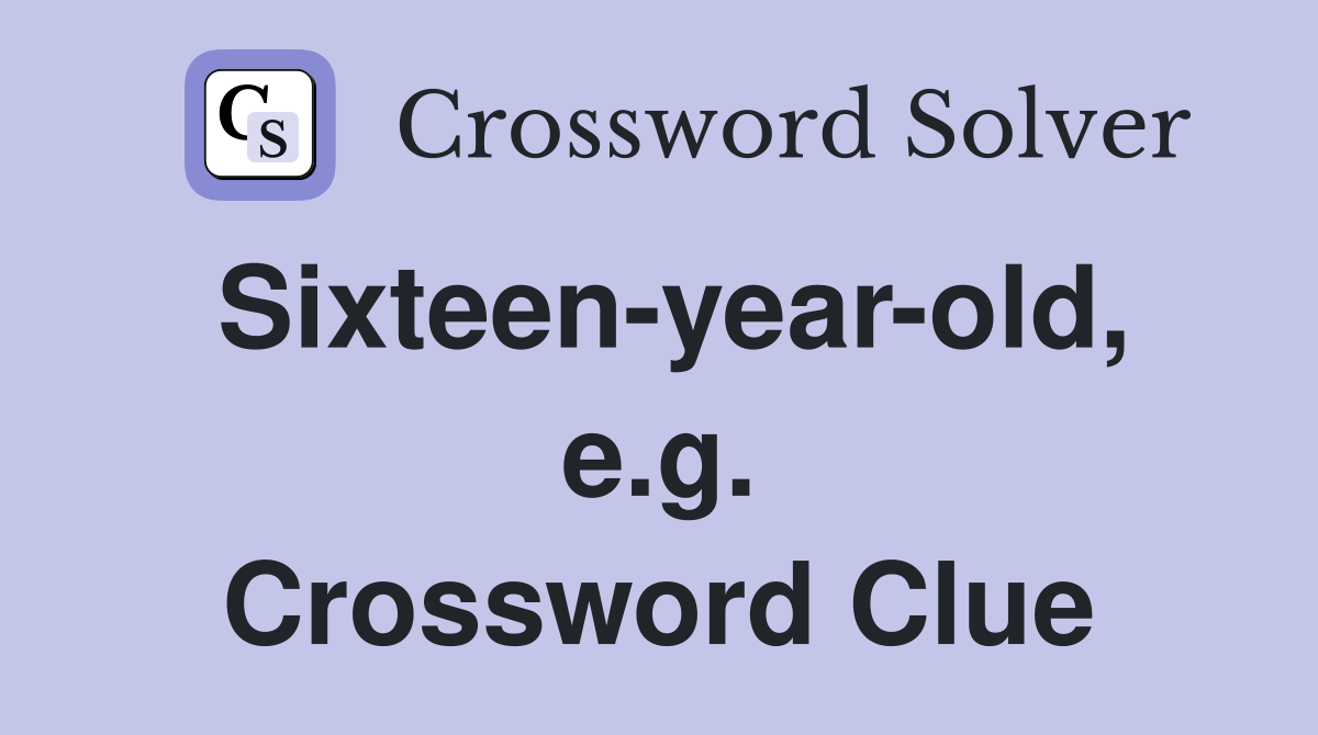 Sixteen-year-old, e.g. Crossword Clue