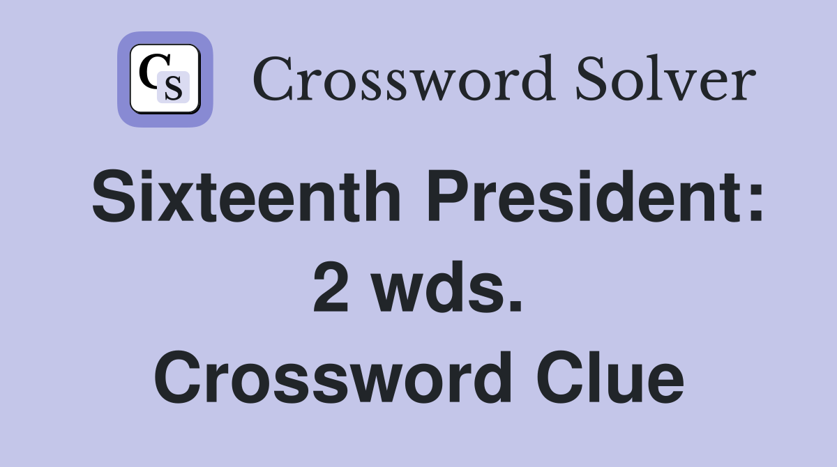Sixteenth President: 2 wds. Crossword Clue