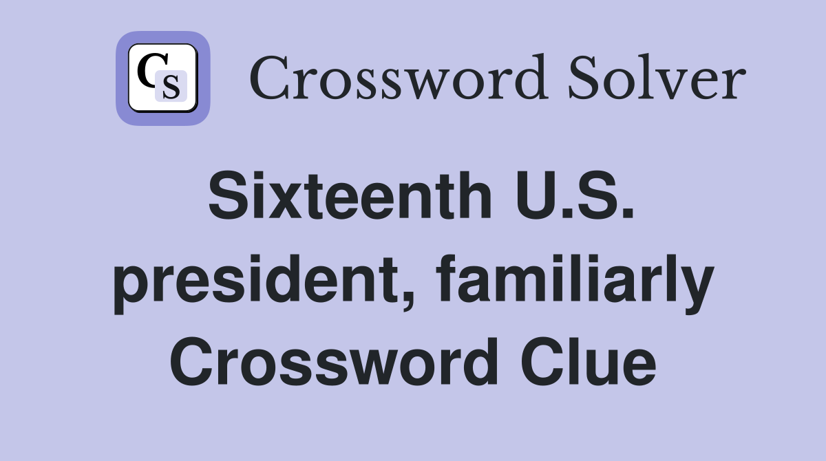 Sixteenth U.S. president, familiarly Crossword Clue