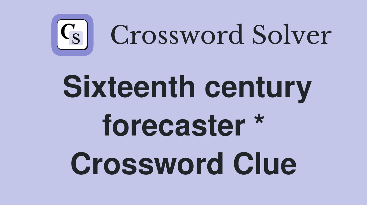 Sixteenth century forecaster * Crossword Clue