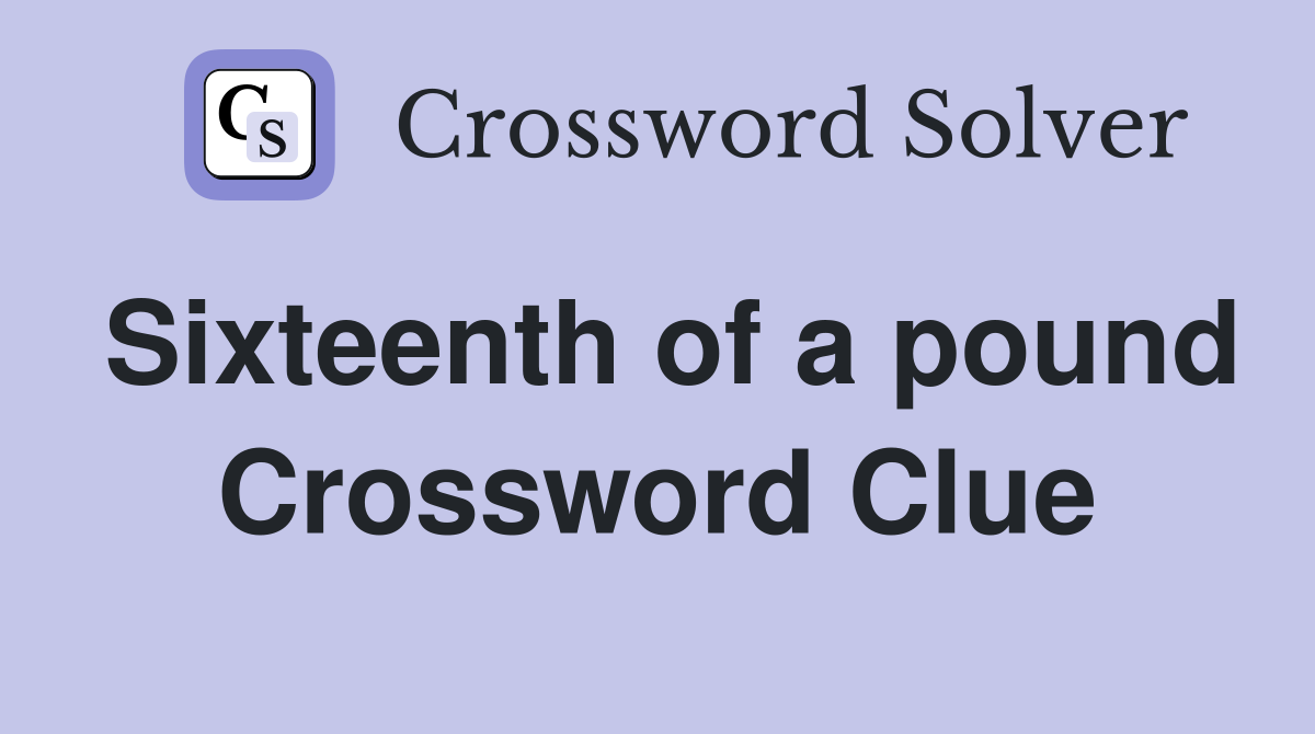 Sixteenth of a pound Crossword Clue