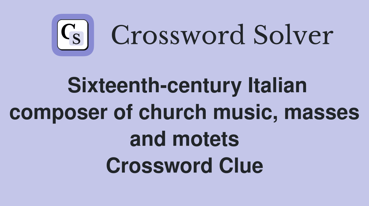 Sixteenth-century Italian composer of church music, masses and motets Crossword Clue