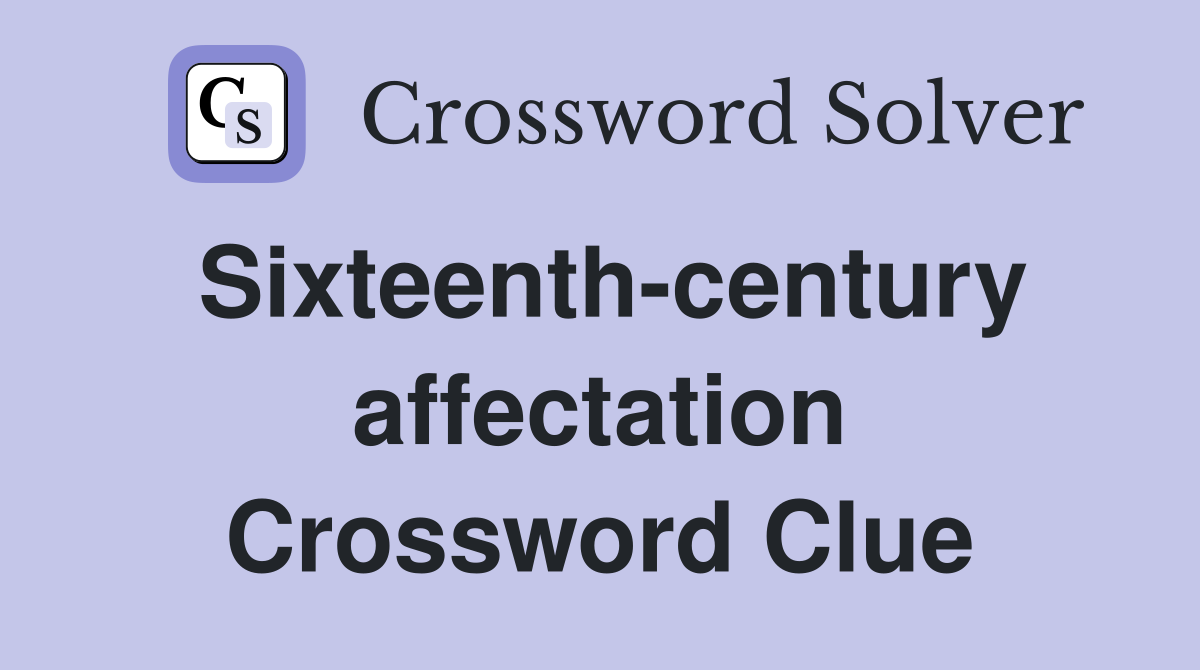 Sixteenth-century affectation Crossword Clue