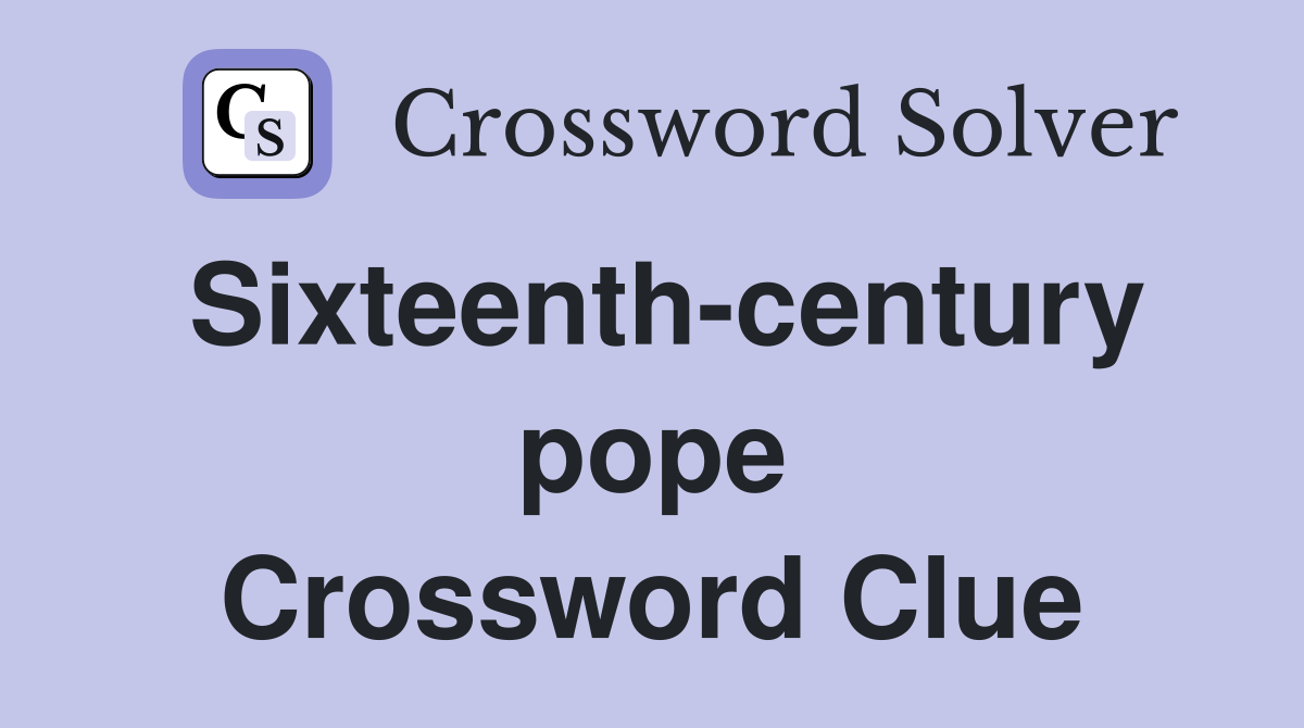 Sixteenth-century pope Crossword Clue