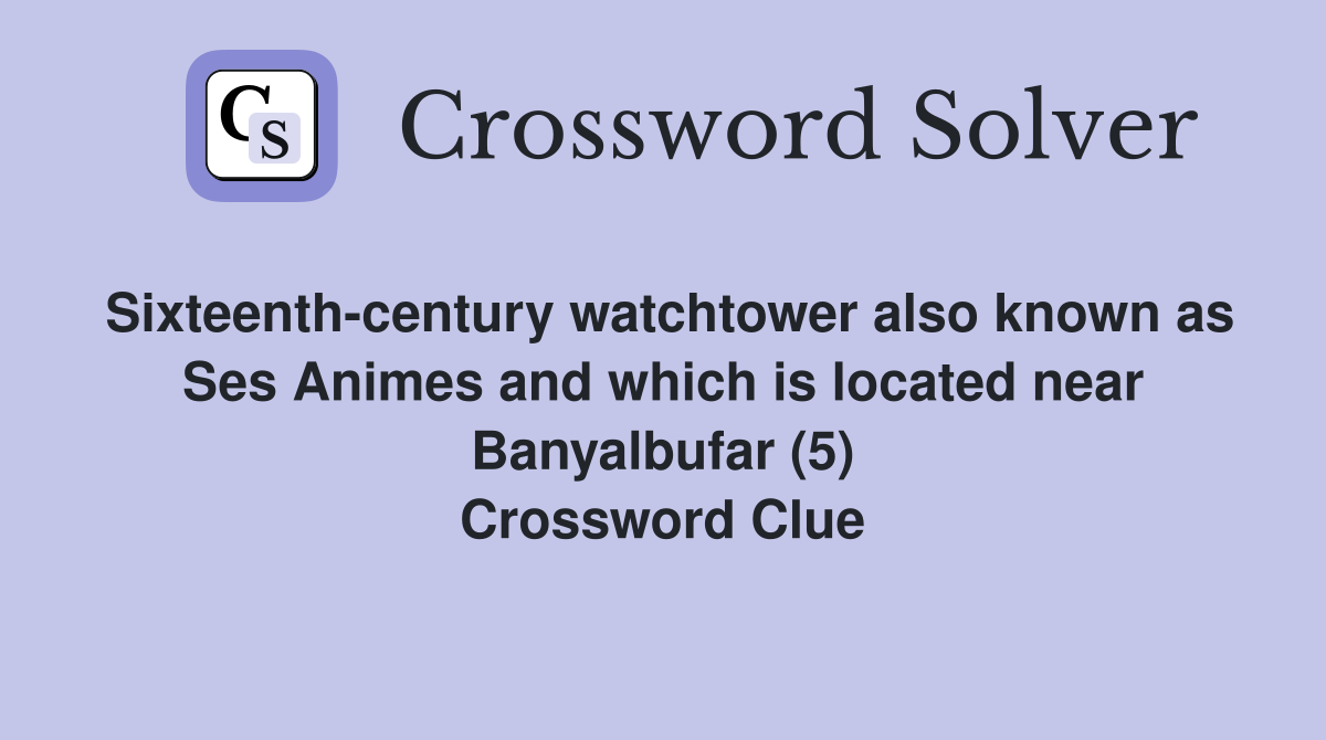 Sixteenth-century watchtower also known as Ses Animes and which is located near Banyalbufar (5) Crossword Clue