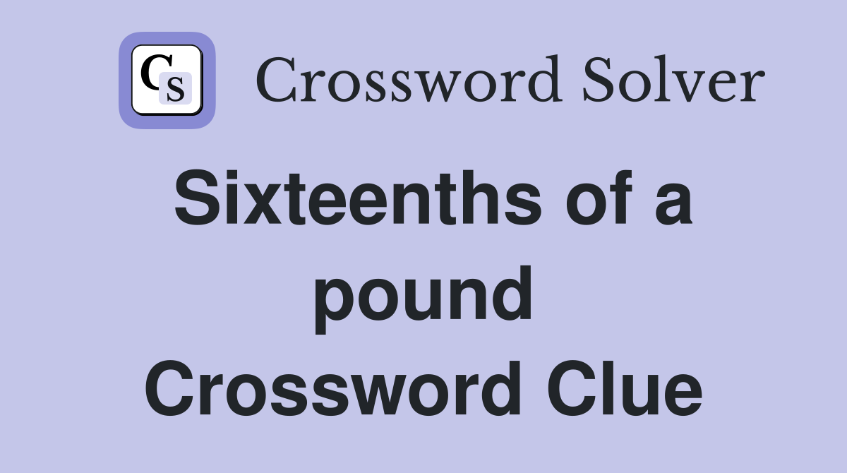 Sixteenths of a pound Crossword Clue