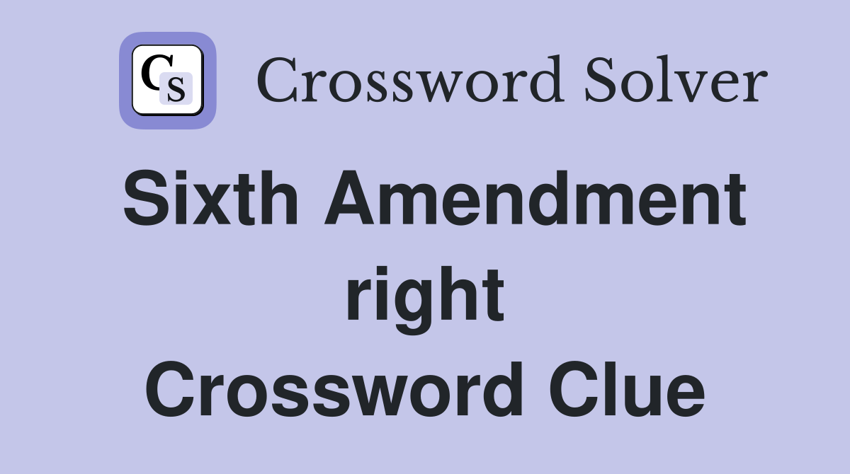 Sixth Amendment right Crossword Clue