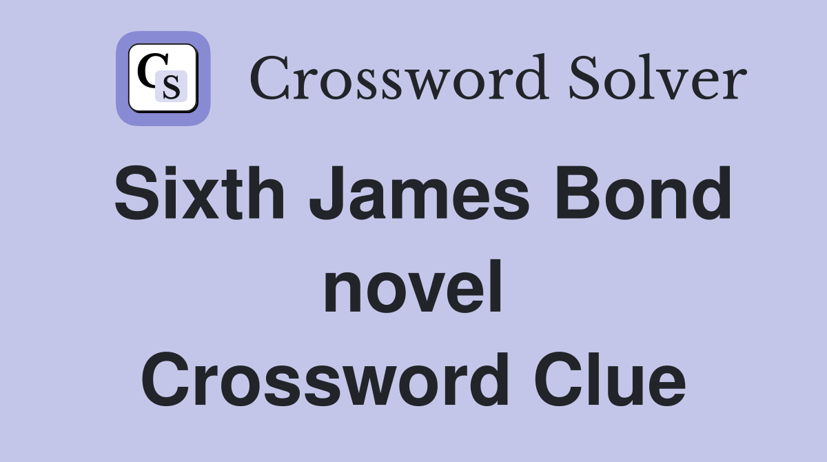 Sixth James Bond novel Crossword Clue