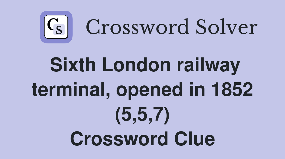 Sixth London railway terminal, opened in 1852 (5,5,7) Crossword Clue