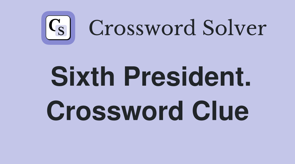Sixth President. Crossword Clue