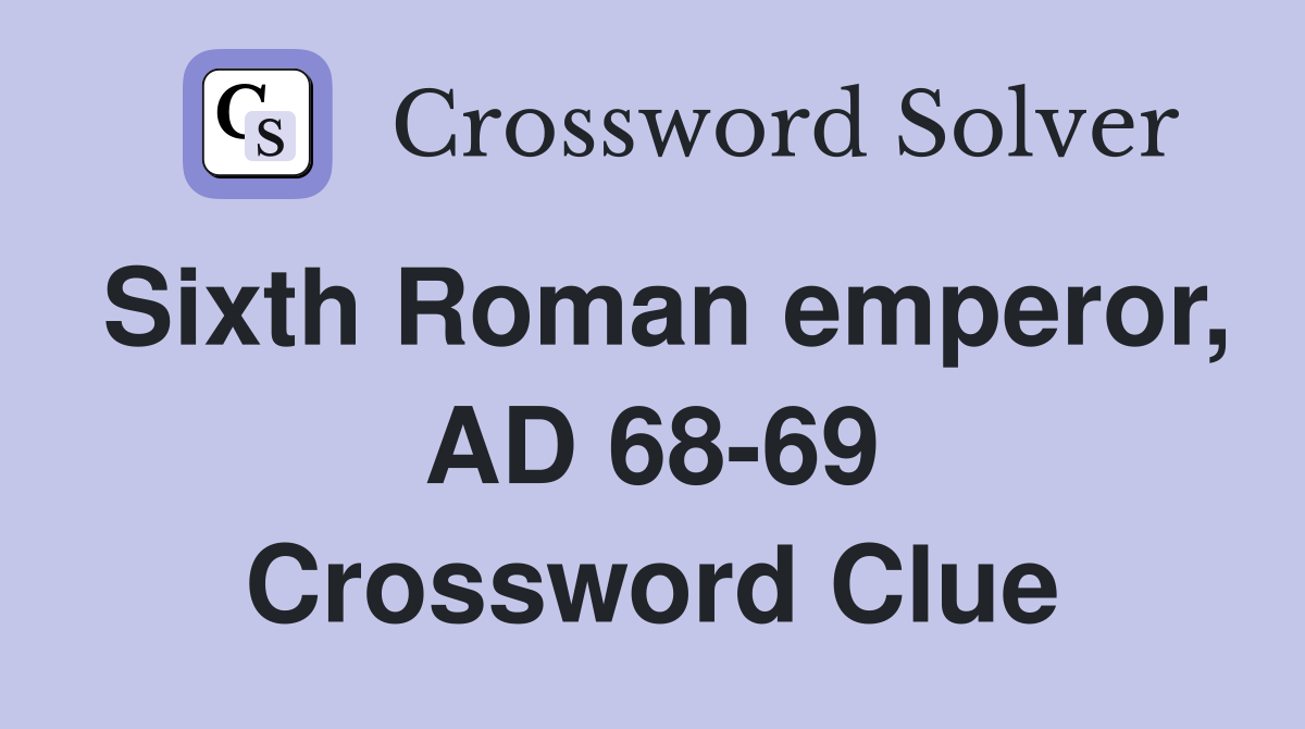 Sixth Roman emperor, AD 68-69 Crossword Clue