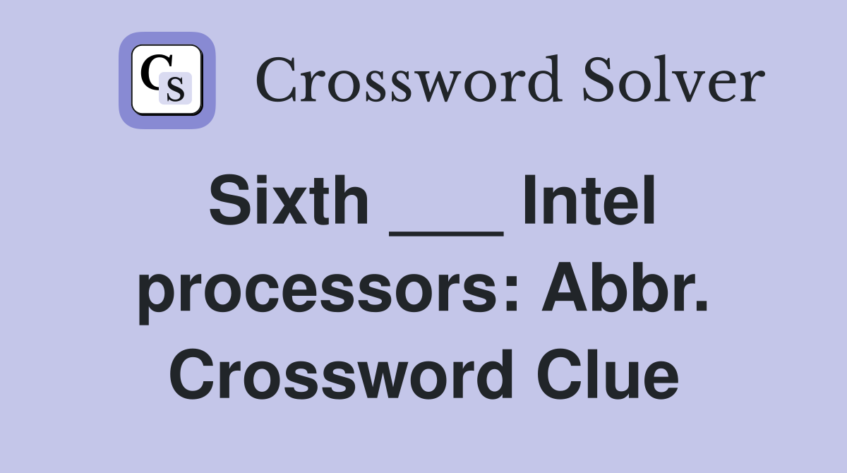 Sixth ___ Intel processors: Abbr. Crossword Clue