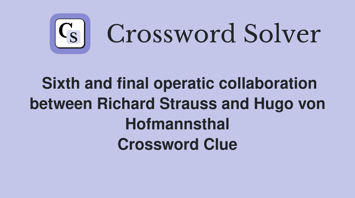 Sixth and final operatic collaboration between Richard Strauss and Hugo von Hofmannsthal Crossword Clue