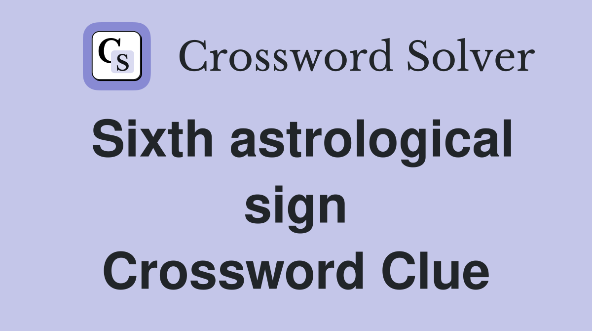 Sixth astrological sign Crossword Clue