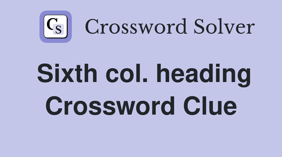 Sixth col. heading Crossword Clue