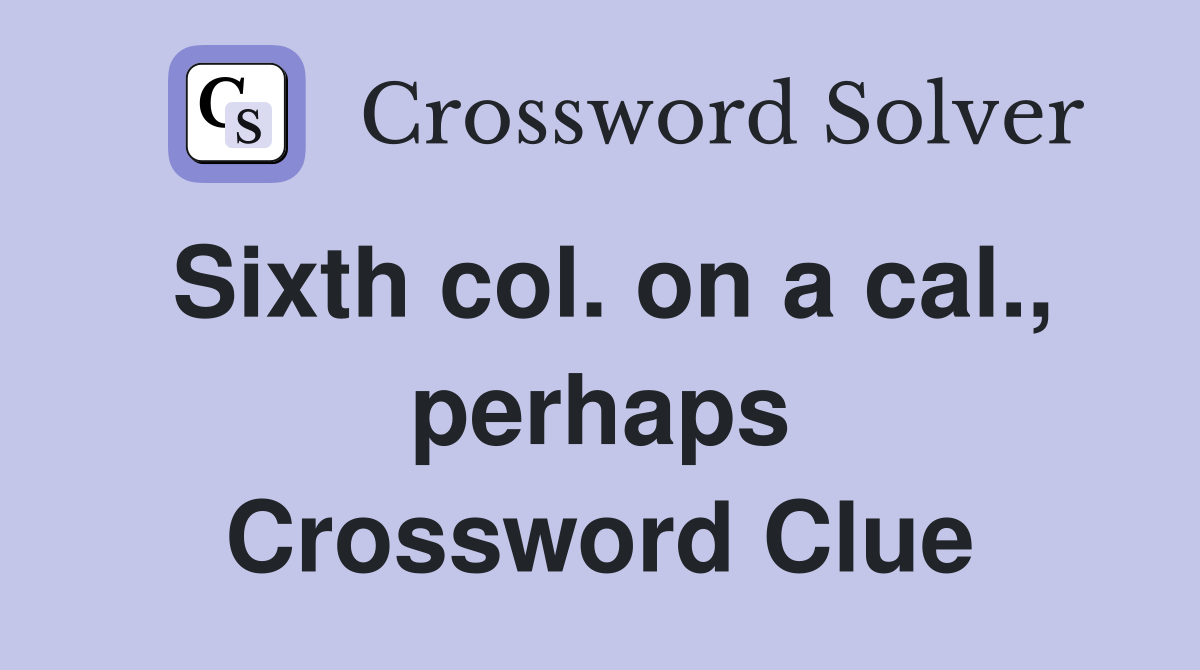 Sixth col. on a cal., perhaps Crossword Clue