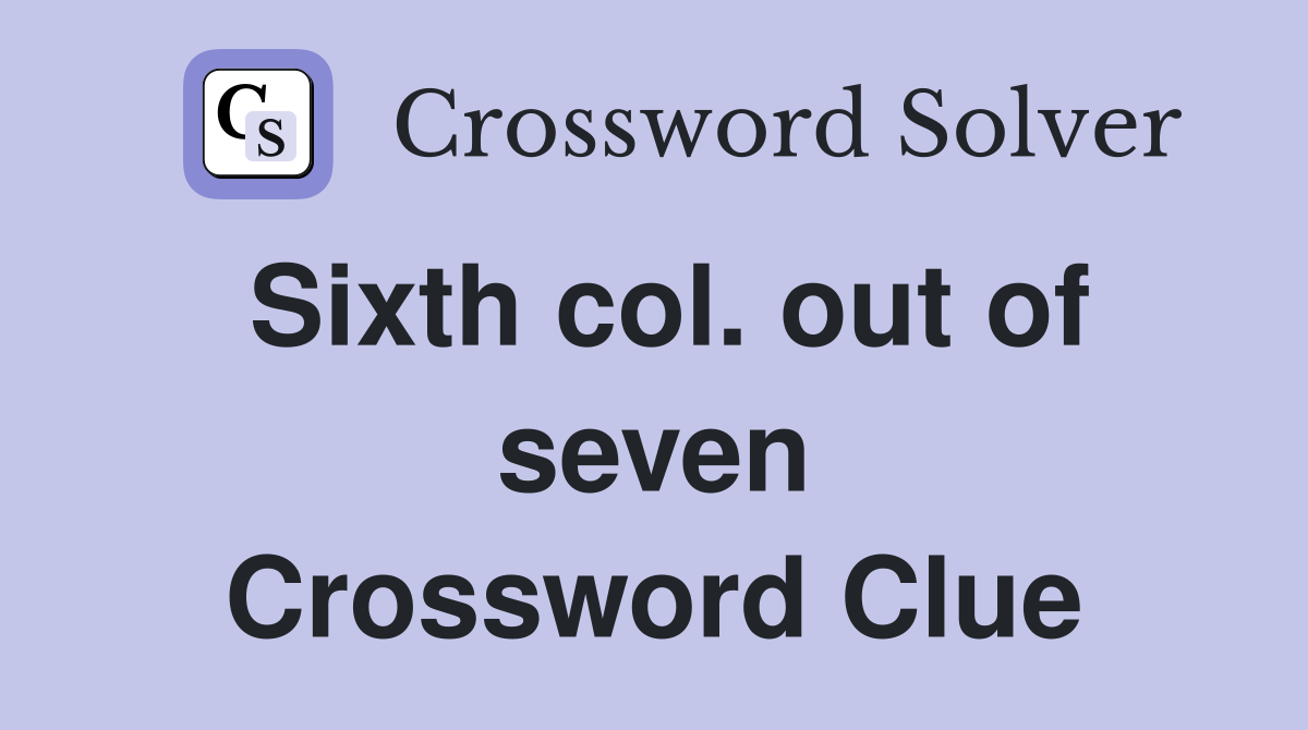 Sixth col. out of seven Crossword Clue