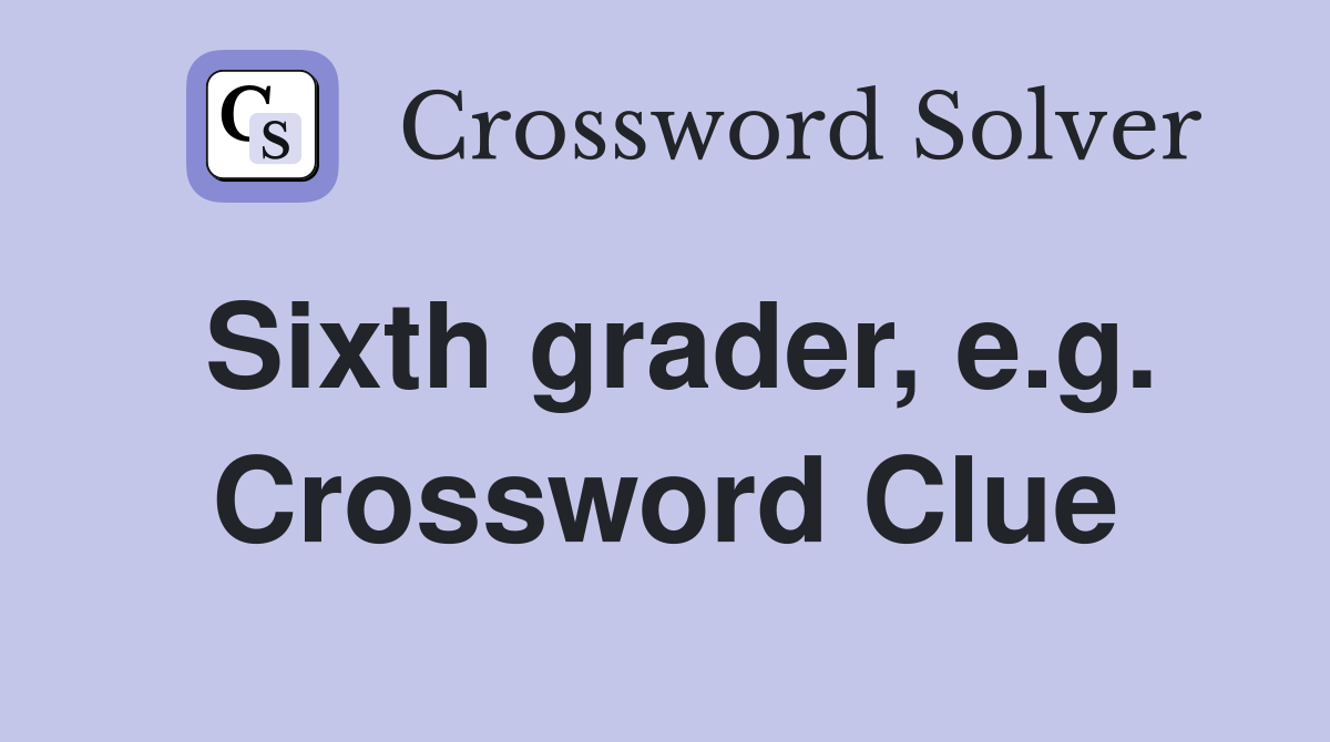 Sixth grader, e.g. Crossword Clue
