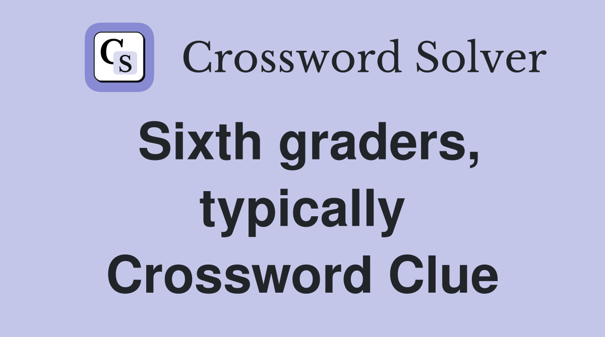 Sixth graders, typically Crossword Clue