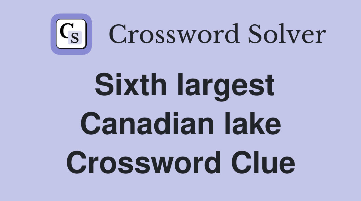 Sixth largest Canadian lake Crossword Clue