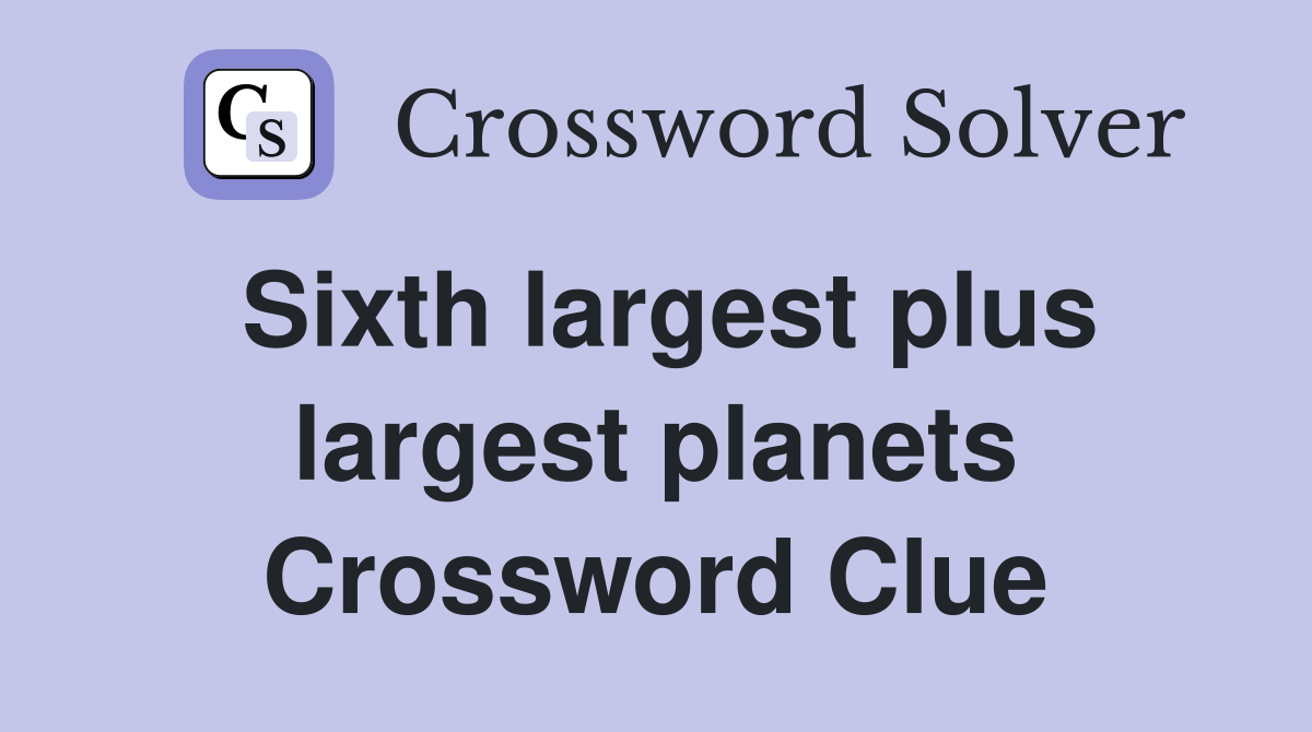 Sixth largest plus largest planets Crossword Clue