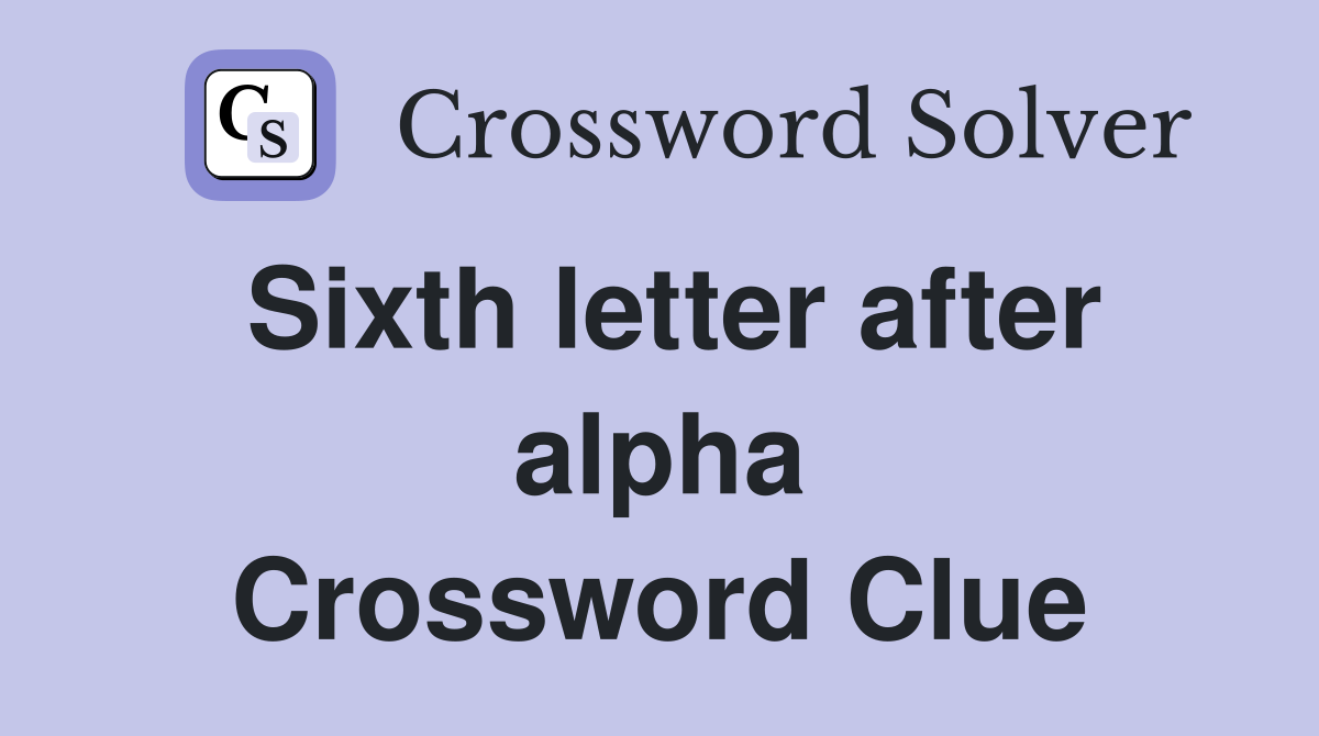 Sixth letter after alpha Crossword Clue