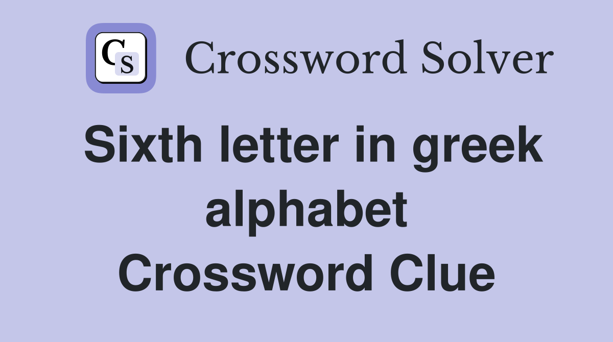 Sixth letter in greek alphabet Crossword Clue