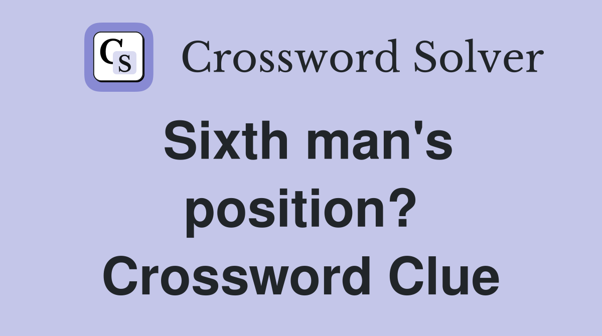 Sixth man's position? Crossword Clue