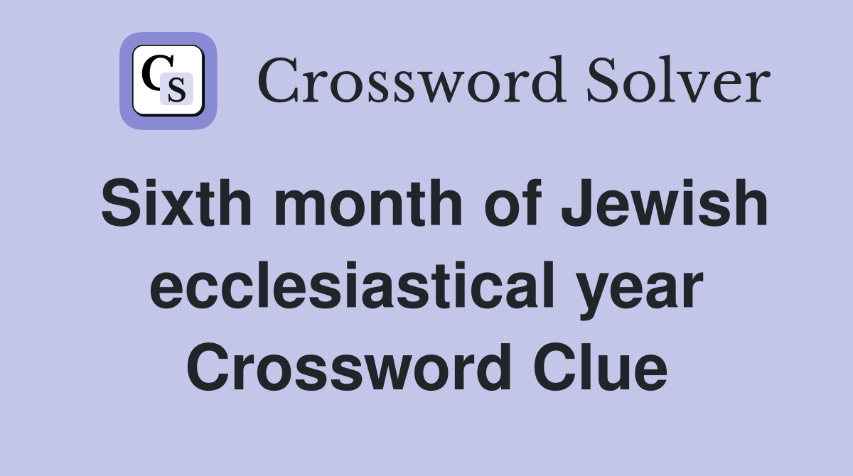 Sixth month of Jewish ecclesiastical year Crossword Clue