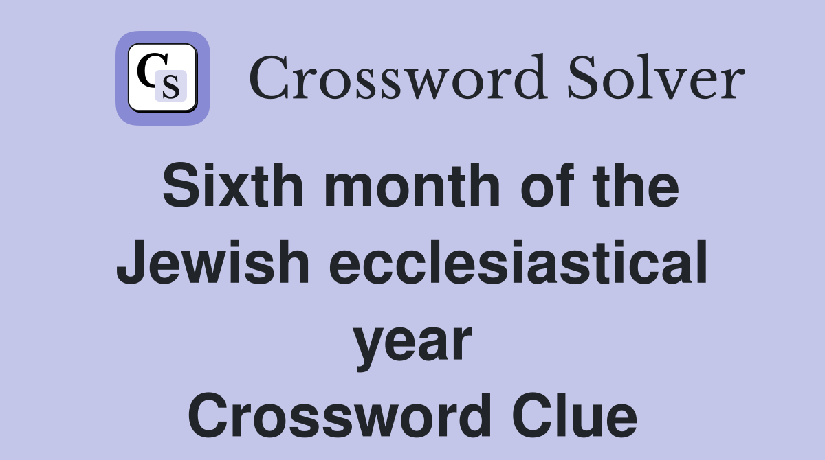 Sixth month of the Jewish ecclesiastical year Crossword Clue