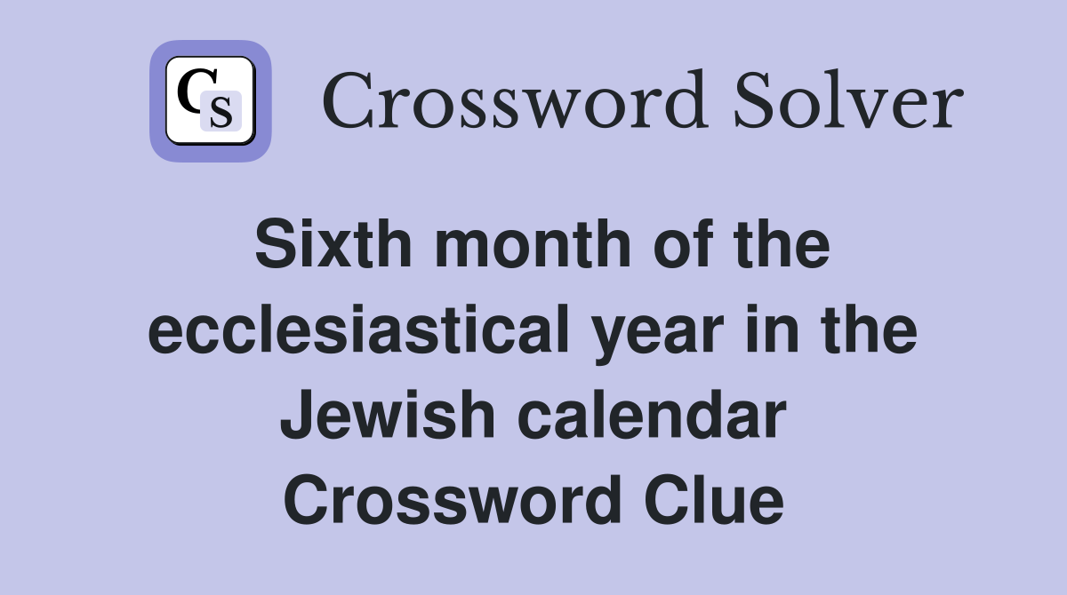 Sixth month of the ecclesiastical year in the Jewish calendar Crossword Clue
