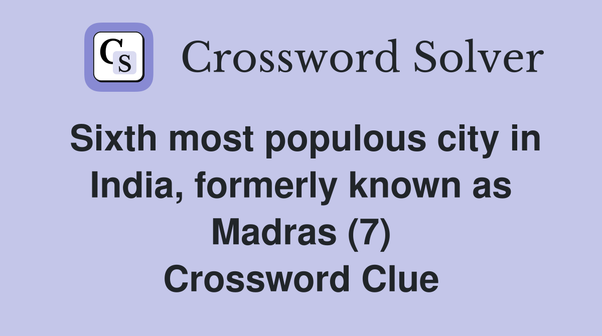 Sixth most populous city in India, formerly known as Madras (7) Crossword Clue