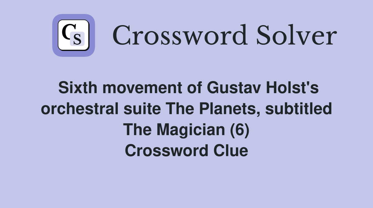 Sixth movement of Gustav Holst's orchestral suite The Planets, subtitled The Magician (6) Crossword Clue