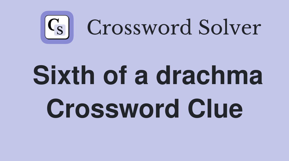 Sixth of a drachma Crossword Clue