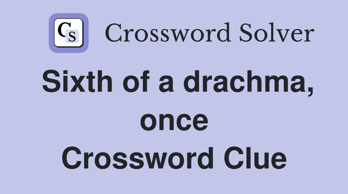 Sixth of a drachma, once Crossword Clue