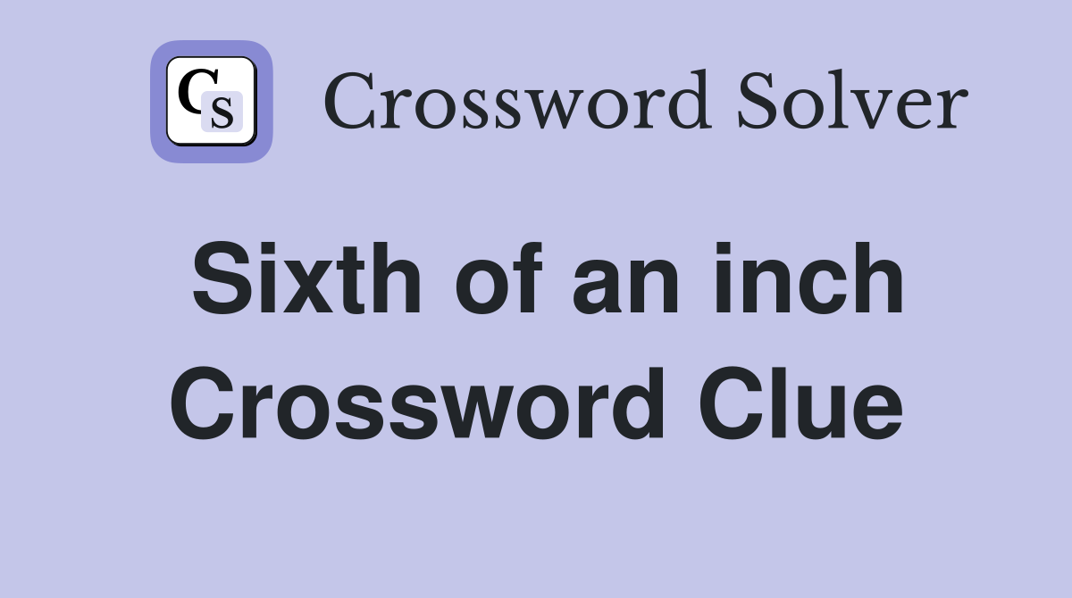Sixth of an inch Crossword Clue