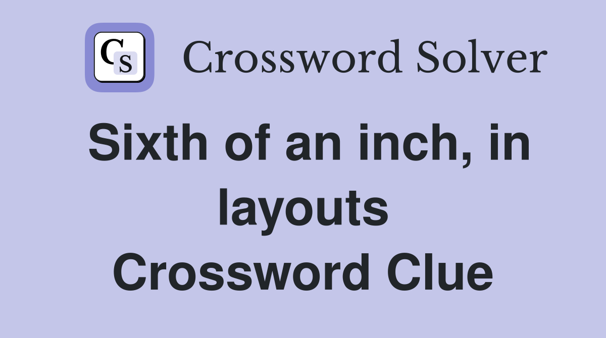 Sixth of an inch, in layouts Crossword Clue