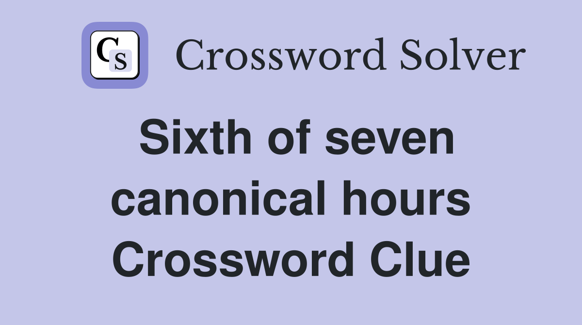 Sixth of seven canonical hours Crossword Clue