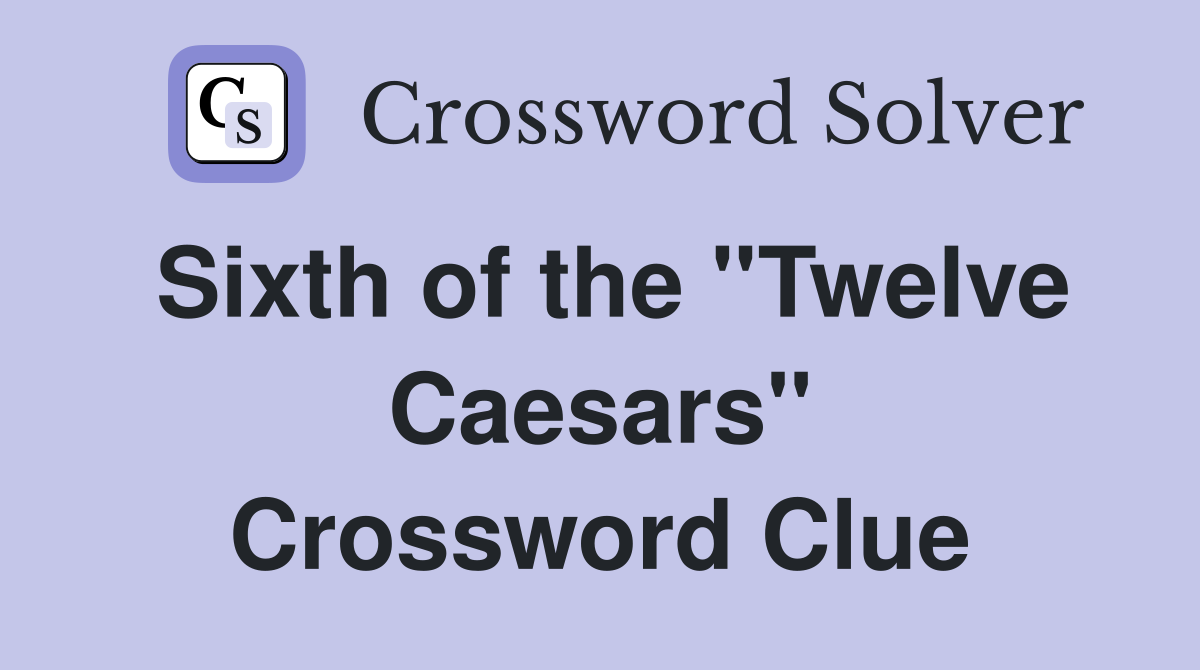 Sixth of the ''Twelve Caesars'' Crossword Clue