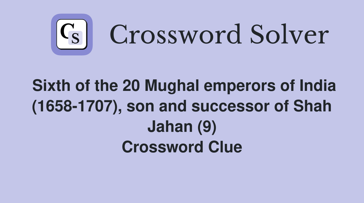 Sixth of the 20 Mughal emperors of India (1658-1707), son and successor of Shah Jahan (9) Crossword Clue
