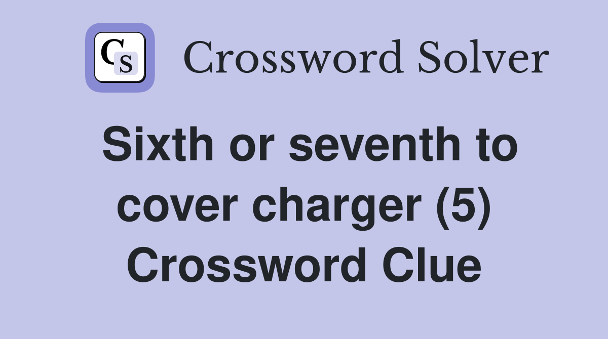 Sixth or seventh to cover charger (5) Crossword Clue