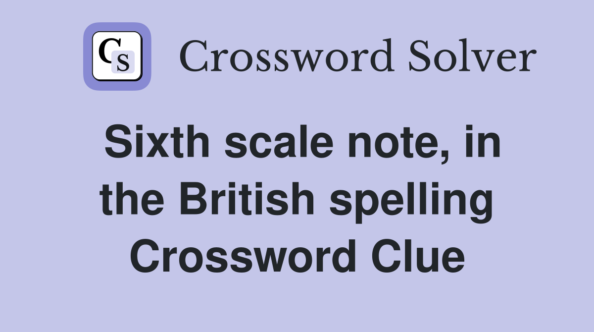 Sixth scale note, in the British spelling Crossword Clue