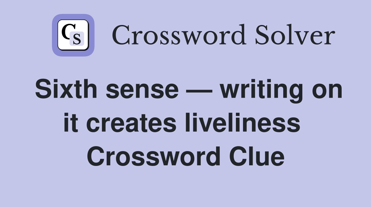 Sixth sense — writing on it creates liveliness  Crossword Clue