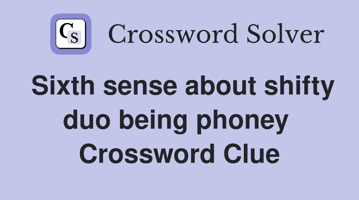 Sixth sense about shifty duo being phoney  Crossword Clue